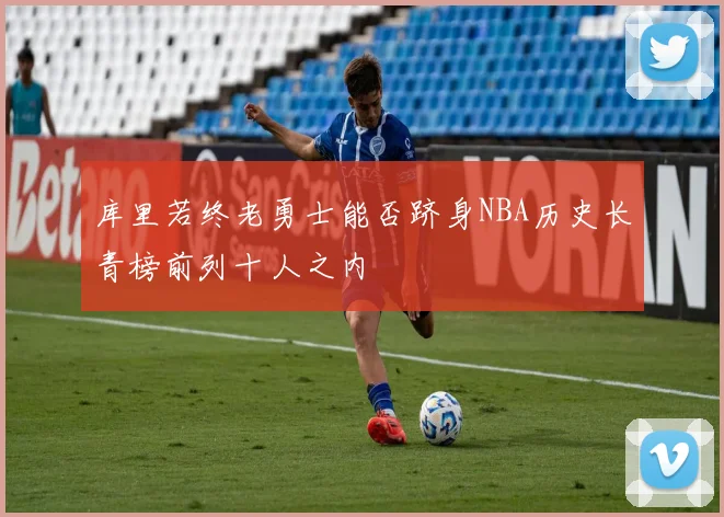 库里若终老勇士能否跻身NBA历史长青榜前列十人之内